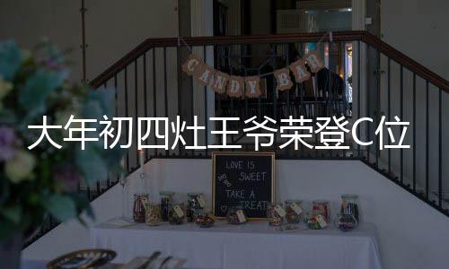 大年初四灶王爺榮登C位，傳統(tǒng)習(xí)俗與現(xiàn)代慶祝的交融