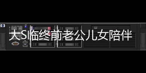 大S臨終前老公兒女陪伴身旁，人生終章感人至深