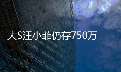 大S汪小菲仍存750萬財(cái)產(chǎn)糾紛，情感波折下的金錢紛爭(zhēng)