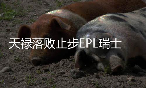 天祿落敗止步EPL瑞士輪，電競(jìng)界的遺憾與反思