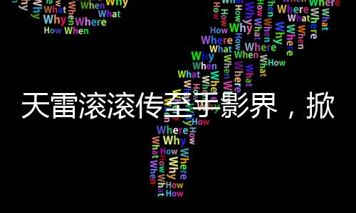 天雷滾滾傳至手影界，掀起業(yè)界風(fēng)暴