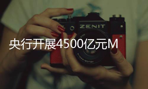 央行開展4500億元MLF操作，對金融市場注入強(qiáng)勁信心