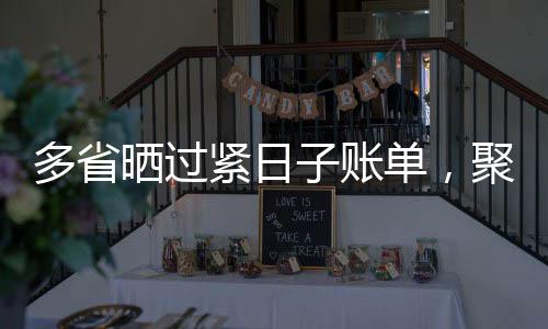 多省曬過緊日子賬單，聚焦節(jié)約開支，踐行可持續(xù)發(fā)展