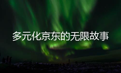 多元化京東的無限故事