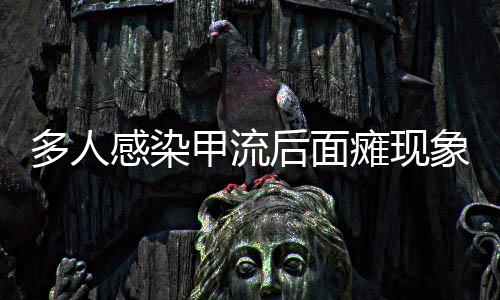 多人感染甲流后面癱現象探討，現象分析、預防措施及應對之道