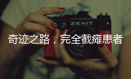 奇跡之路，完全截癱患者在上海重新步履起來