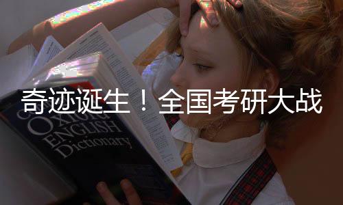 奇跡誕生！全國考研大戰(zhàn)，學(xué)子榮登榜首——XX學(xué)子考研全國第一震撼揭曉