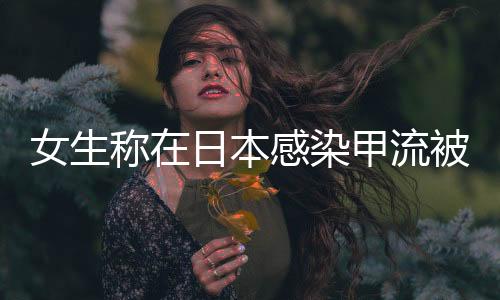 女生稱在日本感染甲流被抬上救護車事件，細節(jié)與反思