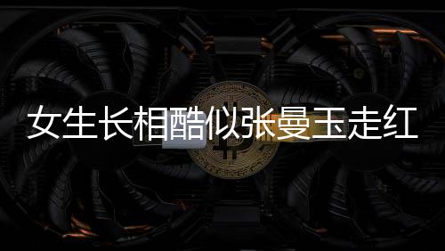 女生長相酷似張曼玉走紅，娛樂圈掀起新一輪話題風(fēng)暴