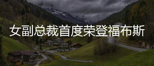 女副總裁首度榮登福布斯，展現(xiàn)行業(yè)新星力量