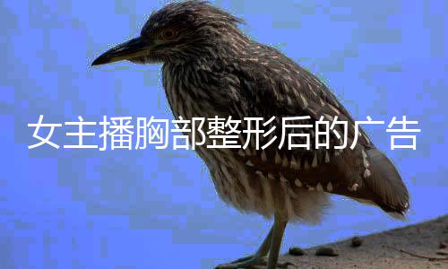 女主播胸部整形后的廣告現(xiàn)象，審美趨勢下的商業(yè)利用