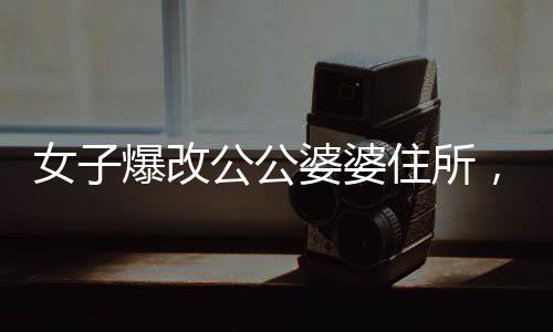 女子爆改公公婆婆住所，驚艷變身讓家人不敢認(rèn)