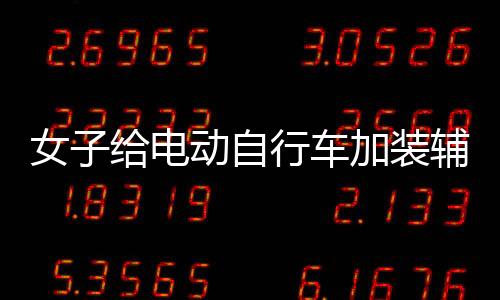 女子給電動(dòng)自行車(chē)加裝輔助輪，打造安全便捷的出行方式