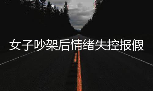 女子吵架后情緒失控報假警稱丈夫嫖娼事件深度解析