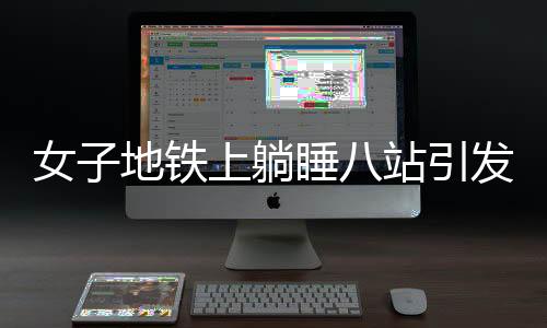 女子地鐵上躺睡八站引發(fā)關注，眾人聯(lián)手救抬下車