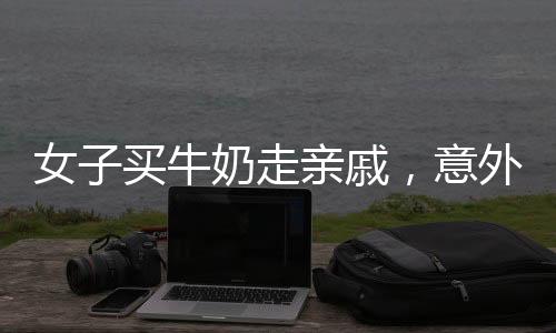 女子買牛奶走親戚，意外收獲溫情滿載的循環(huán)禮物——從手到手的溫情傳遞