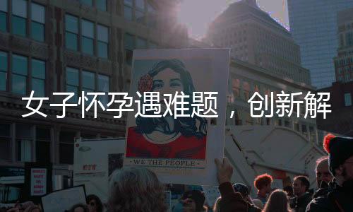 女子懷孕遇難題，創(chuàng)新解決方案應(yīng)運(yùn)而生——報培訓(xùn)班提升婆婆育兒技能