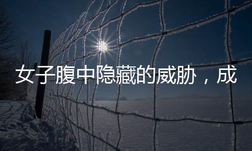 女子腹中隱藏的威脅，成功取出42顆子宮肌瘤