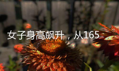 女子身高飆升，從165cm到188cm的成長奇跡