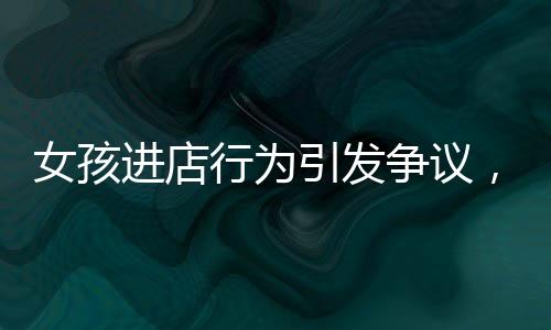 女孩進(jìn)店行為引發(fā)爭議，隨手一扔引發(fā)火鍋店內(nèi)混亂