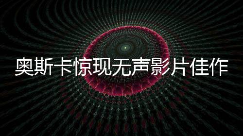 奧斯卡驚現(xiàn)無聲影片佳作，沒有對白的貓貓斬獲殊榮