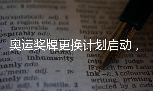 奧運(yùn)獎(jiǎng)牌更換計(jì)劃啟動(dòng)，220枚獎(jiǎng)牌重塑榮耀