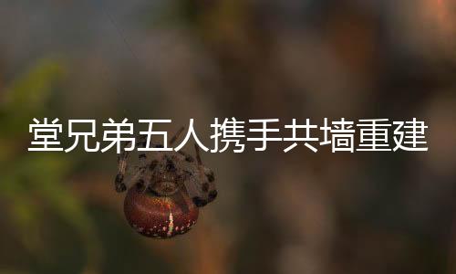 堂兄弟五人攜手共墻重建老宅，共投資兩百萬喚起家族記憶
