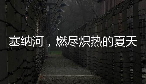 塞納河，燃盡熾熱的夏天