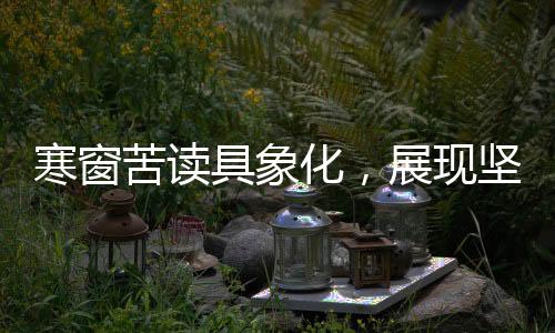 寒窗苦讀具象化，展現(xiàn)堅(jiān)韌學(xué)子的奮斗歷程