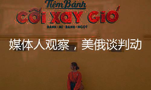 媒體人觀察，美俄談判動(dòng)機(jī)并非同一層面