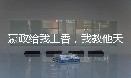 嬴政給我上香，我教他天子封神術(shù)