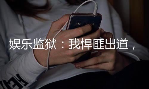 娛樂監(jiān)獄：我悍匪出道，火爆全網(wǎng)