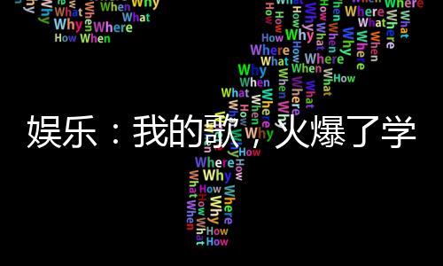 娛樂：我的歌，火爆了學(xué)生群體！