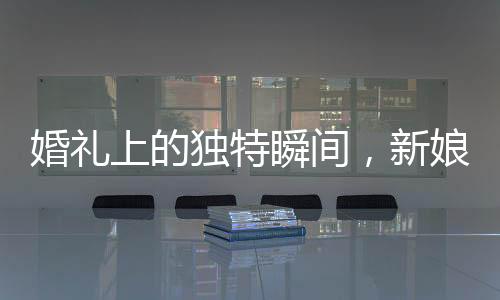 婚禮上的獨(dú)特瞬間，新娘父親與兄弟團(tuán)激情尬舞唱歌