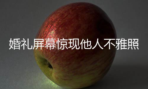 婚禮屏幕驚現(xiàn)他人不雅照，新人索賠事件引發(fā)社會(huì)關(guān)注
