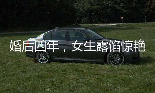 婚后四年，女生露餡驚艷廚房技藝