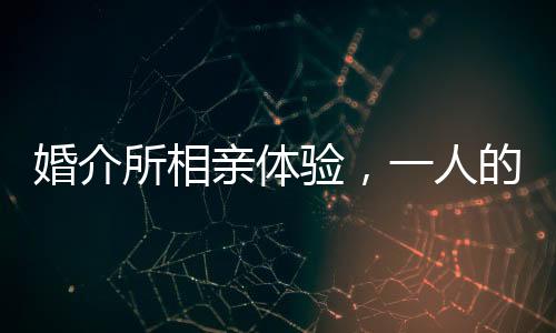 婚介所相親體驗，一人的相遇，一萬元的花費