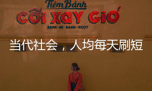 當代社會，人均每天刷短視頻達156分鐘，短視頻成為生活新常態(tài)