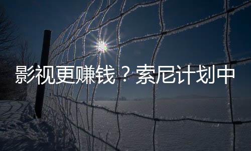 影視更賺錢？索尼計(jì)劃中游戲改編作品比新游戲還多
