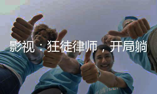 影視：狂徒律師，開局躺贏江萊！