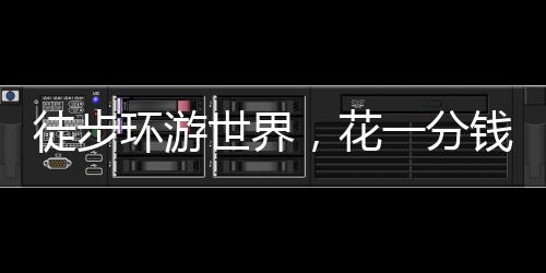 徒步環(huán)游世界，花一分錢算我輸