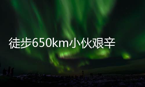 徒步650km小伙艱辛歸家路，花費(fèi)超四千塊，毅力與堅(jiān)韌鑄就非凡之旅