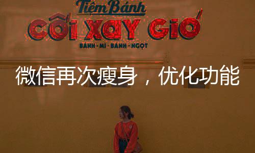 微信再次瘦身，優(yōu)化功能與用戶體驗的新篇章