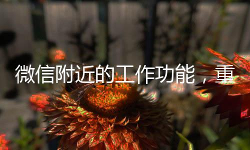 微信附近的工作功能，重塑求職招聘新體驗