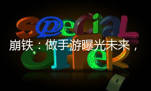 崩鐵：做手游曝光未來，全員麻了