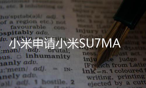 小米申請(qǐng)小米SU7MAX商標(biāo)遭駁回事件深度解析