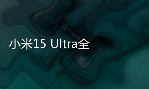 小米15 Ultra全新旗艦手機(jī)發(fā)布，起售價(jià)6499元