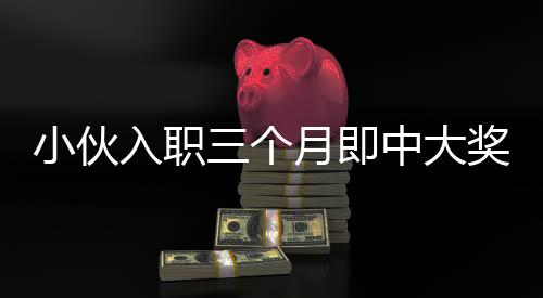 小伙入職三個(gè)月即中大獎，抽到小米SU7，一夜激動難眠！