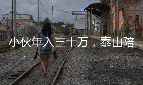 小伙年入三十萬，泰山陪爬事業(yè)蓬勃發(fā)展