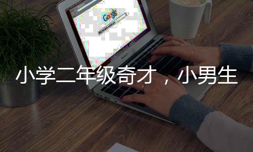 小學(xué)二年級奇才，小男生寫字堪比打印機(jī)